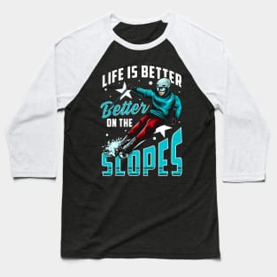 Life Is Better On The Slopes Skiing & Snowboarding Baseball T-Shirt